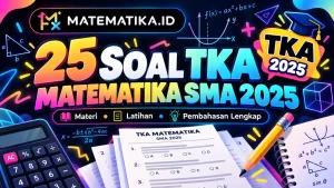 25 Soal TKA Matematika SMA 2025: Materi, Latihan, dan Pembahasan Lengkap
